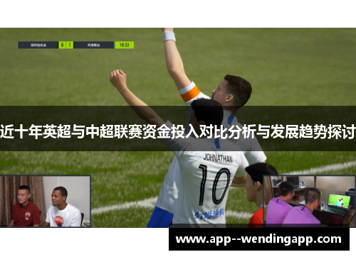 近十年英超与中超联赛资金投入对比分析与发展趋势探讨