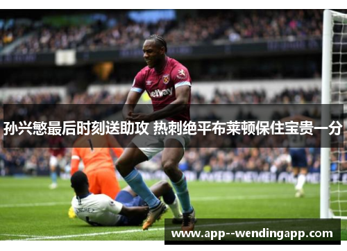 孙兴慜最后时刻送助攻 热刺绝平布莱顿保住宝贵一分