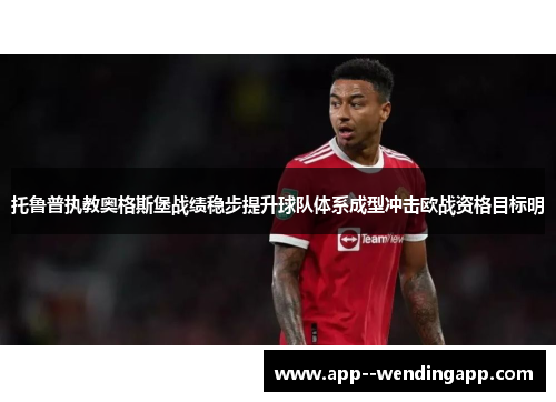 托鲁普执教奥格斯堡战绩稳步提升球队体系成型冲击欧战资格目标明